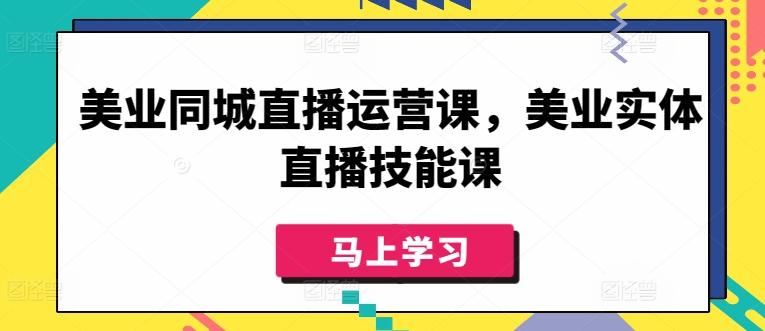 美业同城直播运营课，美业实体直播技能课-知芽创业社