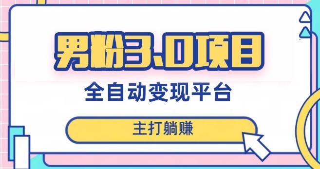 男粉3.0项目，轻松日入1000+！全自动获客渠道，当天见效，新手小白也能简单操作！-知芽创业社