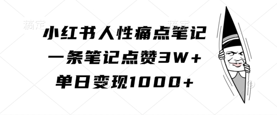 小红书人性痛点笔记，一条笔记点赞3W+，单日变现1k-知芽创业社