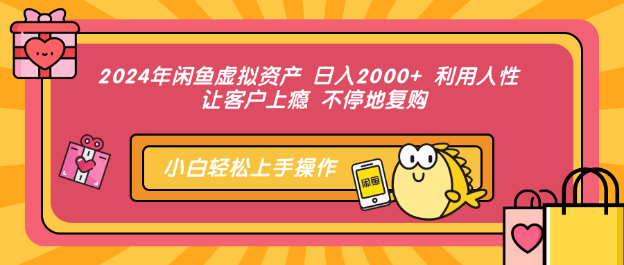 2024年闲鱼虚拟资产 日入2000+ 利用人性 让客户上瘾 不停地复购-知芽创业社