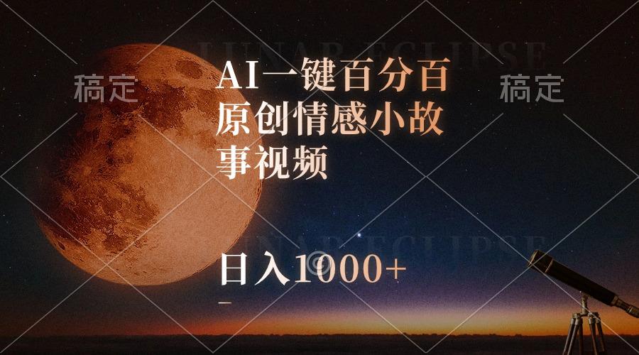 AI一键百分百原创情感小故事视频，视频号最顶赛道，日入1000+-知芽创业社