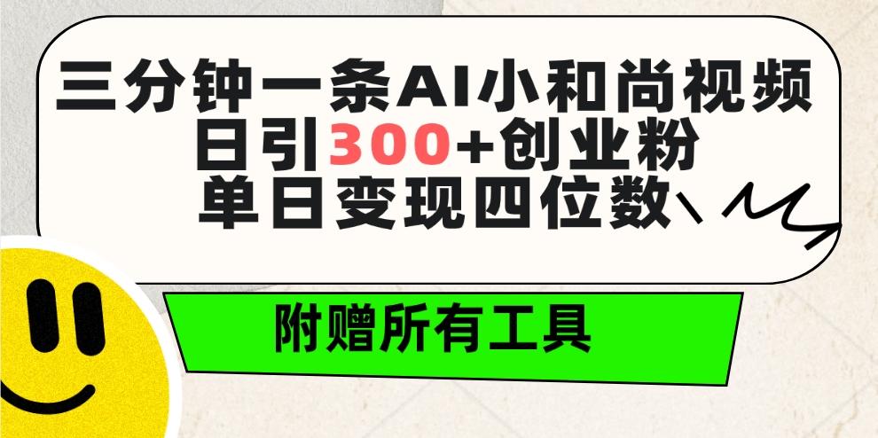 (9742期)三分钟一条AI小和尚视频 ，日引300+创业粉。单日变现四位数 ，附赠全套工具-知芽创业社