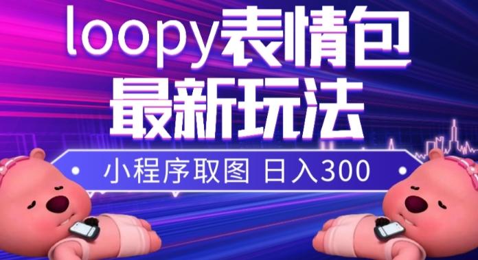 小狸猫loopy表情包小程序取图玩法，最新出的表情包素材-知芽创业社