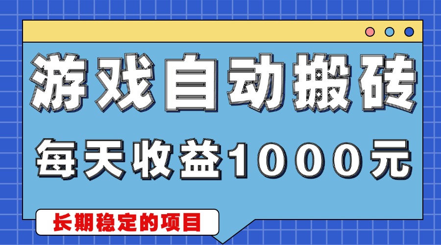 游戏无脑自动搬砖，每天收益1000+ 稳定简单的副业项目-知芽创业社