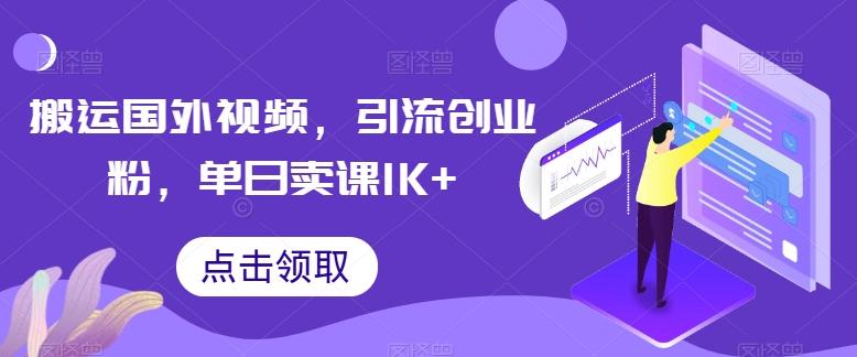 搬运国外视频，引流创业粉，单日卖课1K+【揭秘】-知芽创业社