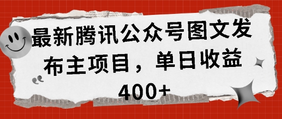 最新腾讯公众号图文发布项目，单日收益400+【揭秘】-知芽创业社