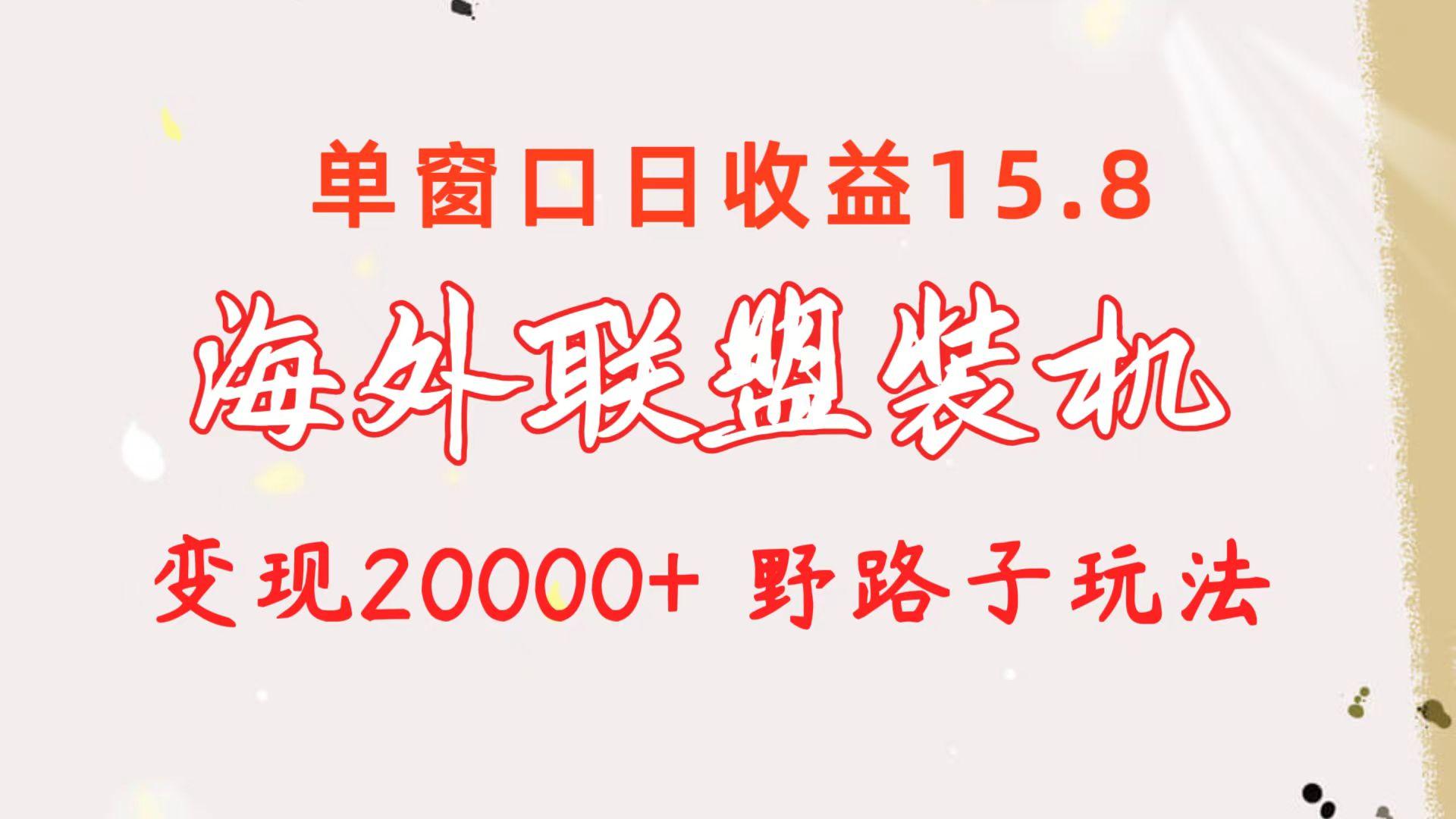海外联盟装机 单窗口日收益15.8  变现20000+ 野路子玩法-知芽创业社