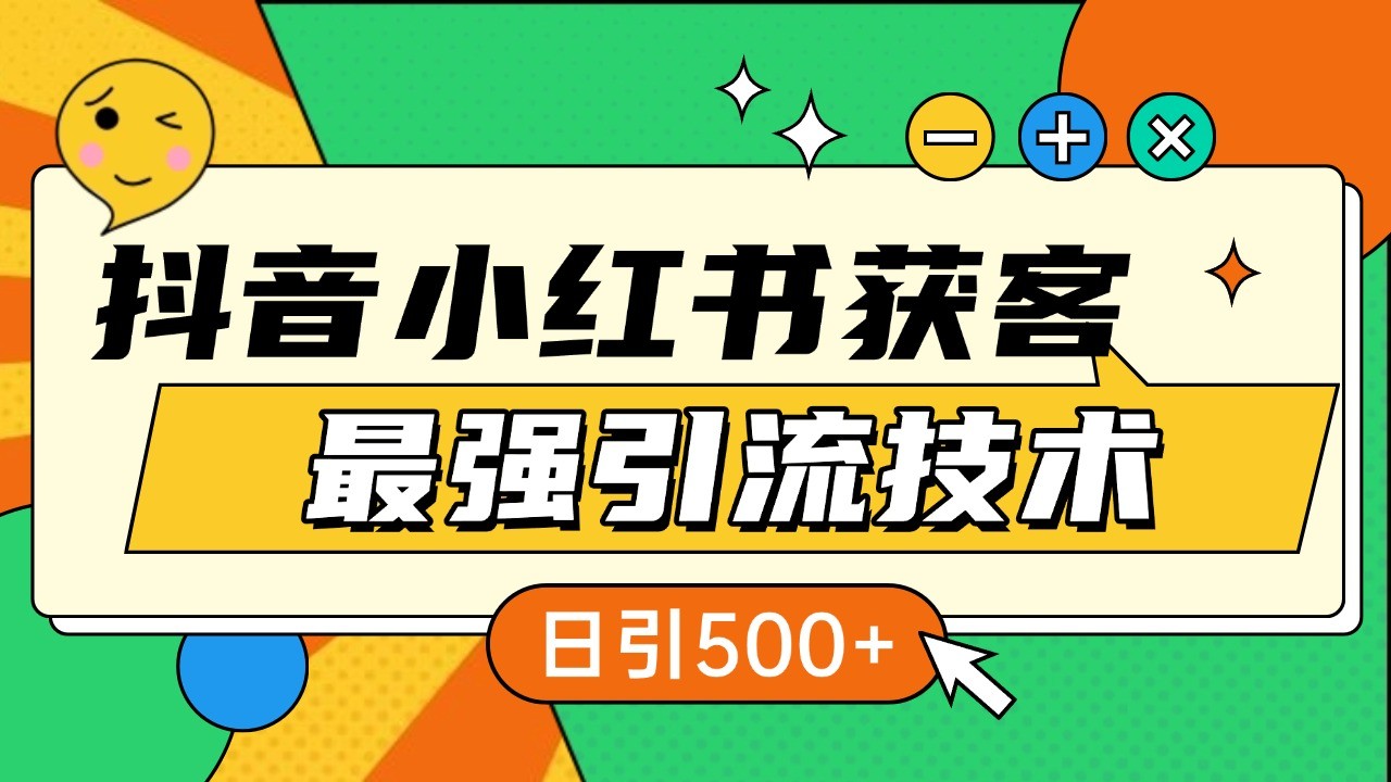 抖音小红书获客最强引流技术揭秘，吃透一点 日引500+ 全行业通用-知芽创业社
