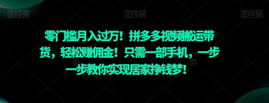 零门槛月入过万！拼多多视频搬运带货，轻松赚佣金！只需一部手机，一步一步教你实现居家挣钱梦！-知芽创业社