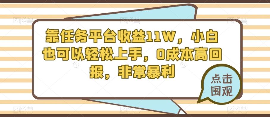 靠任务平台收益11W，小白也可以轻松上手，0成本高回报，非常暴利-知芽创业社
