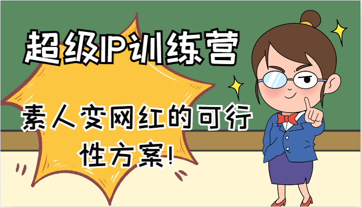 超级IP训练营-IP大课，素人变网红的可行性方案！(61节)-知芽创业社