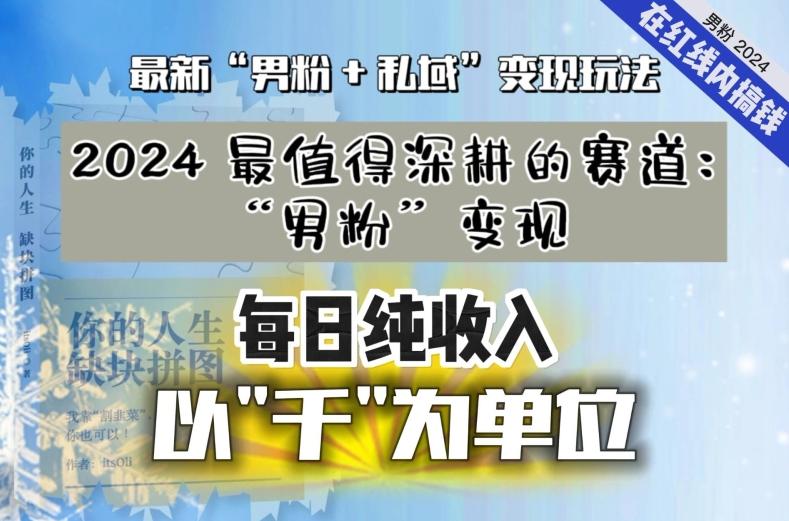 【私域流量最值钱】把“男粉”流量打到手，你便有无数种方法可以轻松变现，每日纯收入以“千”为单位-知芽创业社