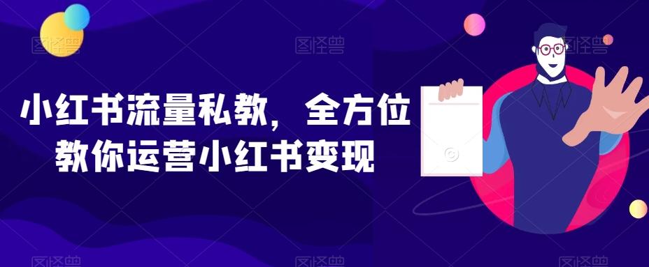 小红书流量私教，全方位教你运营小红书变现-知芽创业社