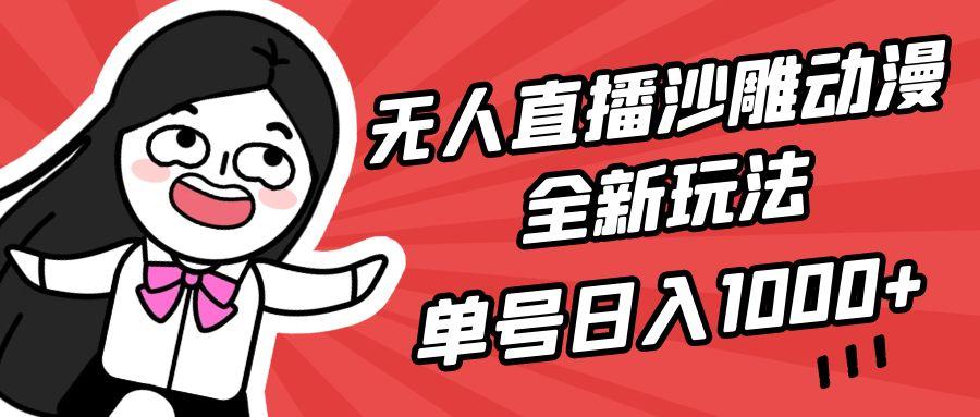 (9521期)无人直播沙雕动漫全新玩法，单号日入1000+，小白可做，详细教程-知芽创业社