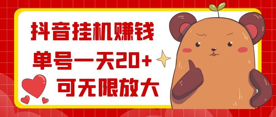 抖音挂机赚钱，单号一天20+，可无限放大-知芽创业社
