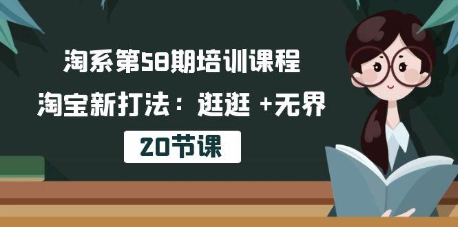 淘系第58期培训课程，淘宝新打法：逛逛 +无界(20节课-知芽创业社