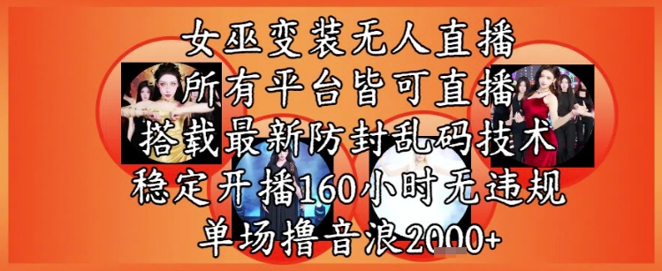 女巫变装直播最新玩法，所有直播平台皆可操作，稳定开播160小时无违规，单场撸音浪2k+-知芽创业社