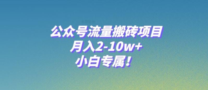 公众号流量搬砖项目，月入2-10w+，小白专属！-知芽创业社