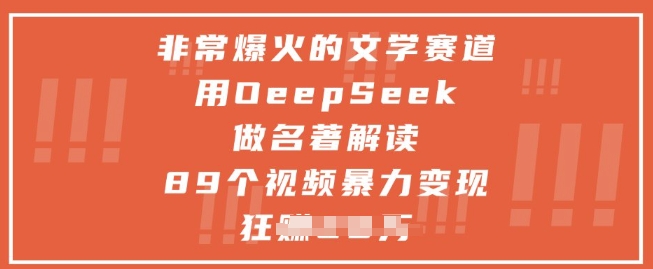非常爆火的文学赛道，用deepseek做名著解读 ，89个视频暴力变现1w+-知芽创业社