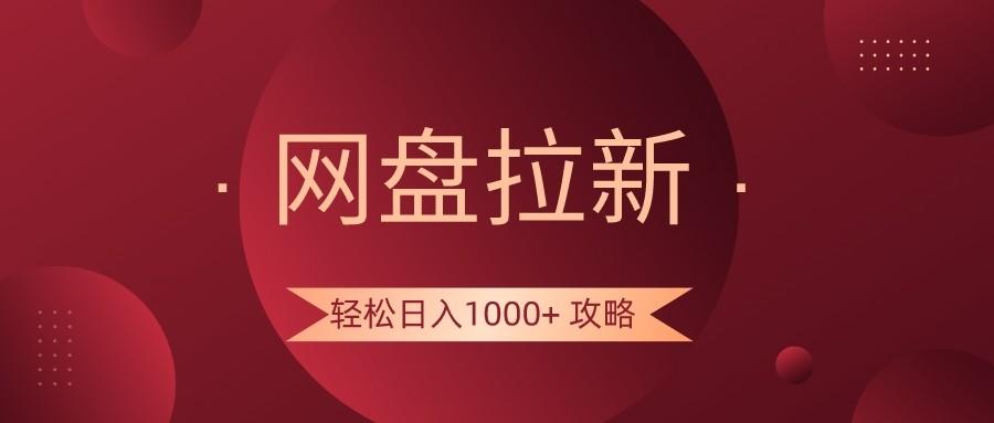 网盘拉新轻松日入1000+攻略，很多人每天日入几千，都在闷声发财！-知芽创业社