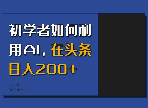 初学者如何利用AI，在头条日入200+-知芽创业社