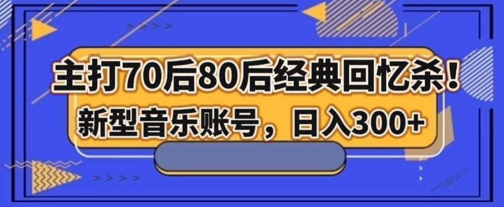 主打70后80后经典回忆杀！新型音乐账号，日入300+-知芽创业社