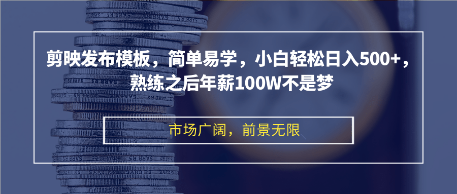 剪映发布模板，简单易学，小白轻松日入500+，熟练之后年薪100W不是梦-知芽创业社