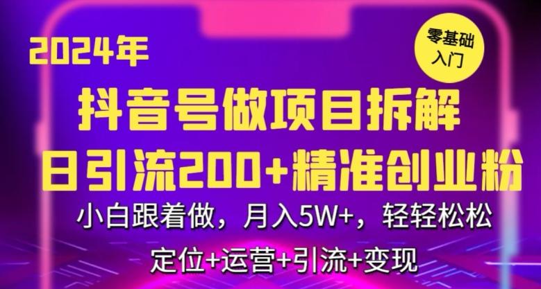 2024年抖音做项目拆解日引流300+创业粉，小白跟着做，月入5万，轻轻松松【揭秘】-知芽创业社