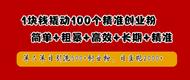 1块钱撬动100个精准创业粉，简单粗暴高效长期精准，单人单日引流500+创业粉，日变现2k【揭秘】-知芽创业社