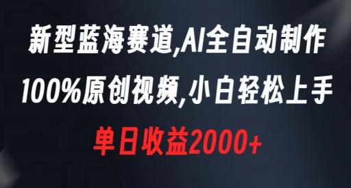 新型蓝海赛道，AI全自动制作，100%原创视频，小白轻松上手，单日收益2000+【揭秘】-知芽创业社