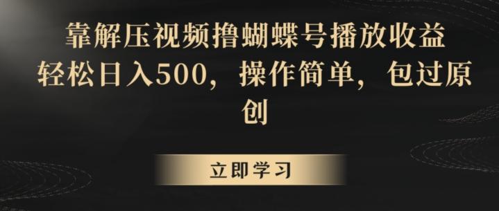 靠解压视频撸蝴蝶号播放收益，轻松日入500，操作简单，包过原创【揭秘】-知芽创业社