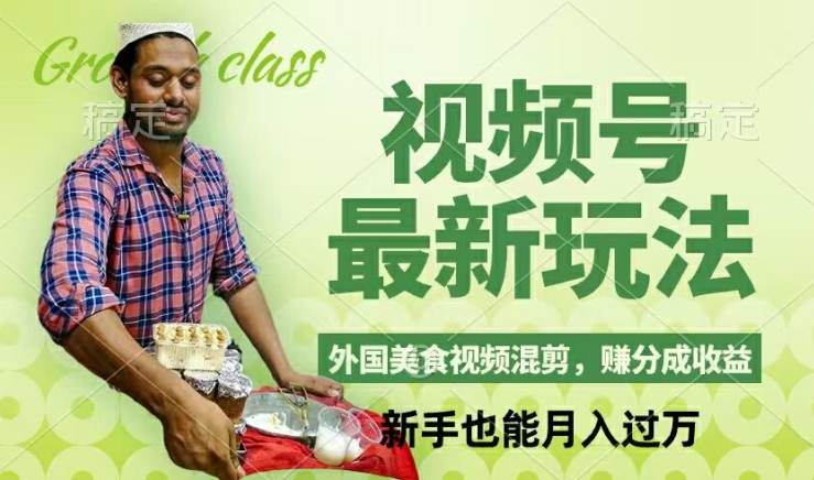视频号新玩法，外国美食视频混剪，撸分成计划收益，视频制作简单，轻松月入过万【揭秘】-知芽创业社