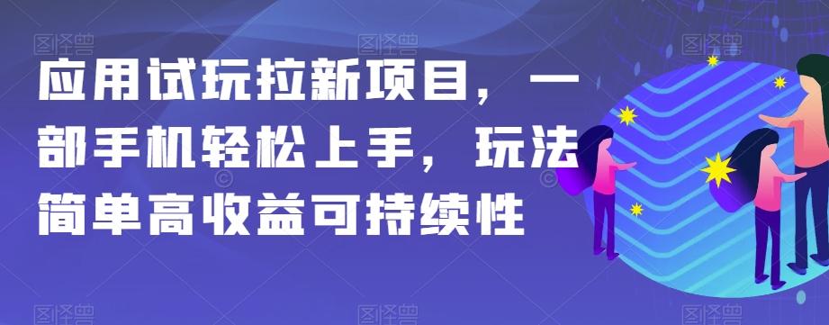 应用试玩拉新项目，一部手机轻松上手，玩法简单高收益可持续性【揭秘】-知芽创业社