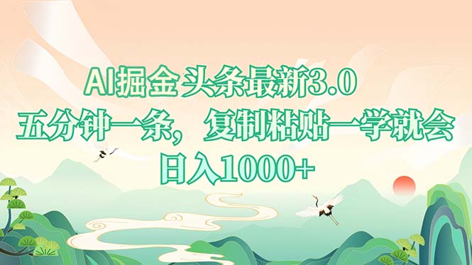 AI掘头条最新3.0，5分钟一条，复制粘贴一学就会，日入1000+-知芽创业社