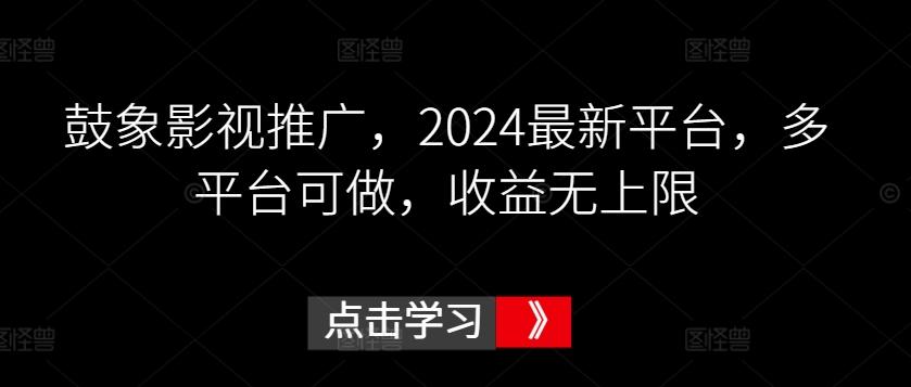 鼓象影视推广，2024最新平台，多平台可做，收益无上限【揭秘】-知芽创业社