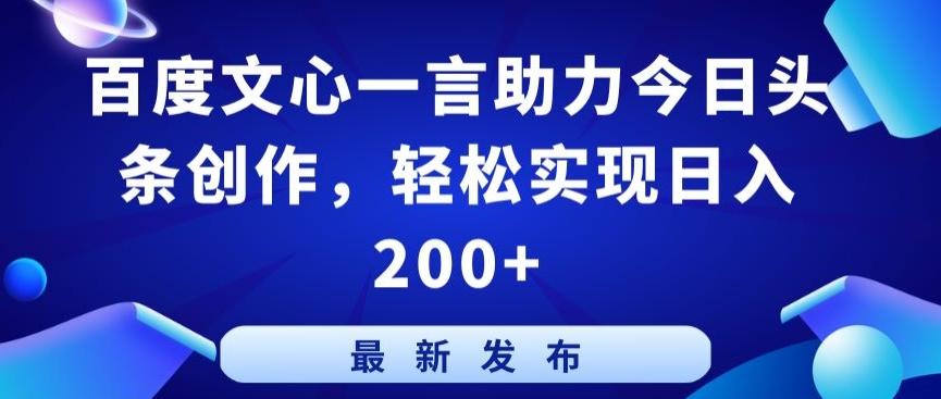百度文心一言助力今日头条创作，轻松实现日入200+【揭秘】-知芽创业社