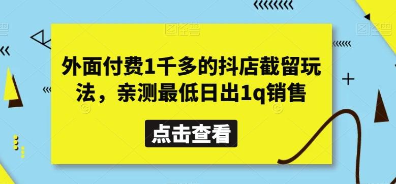 外面付费1千多的抖店截留玩法，亲测最低日出1q销售【揭秘】-知芽创业社