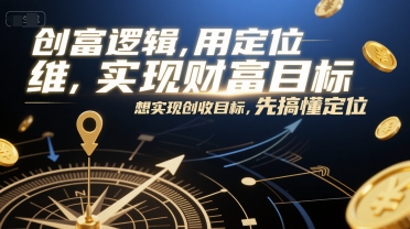 创富逻辑，用定位思维实现财富目标，想实现创收目标，先搞懂定位-知芽创业社