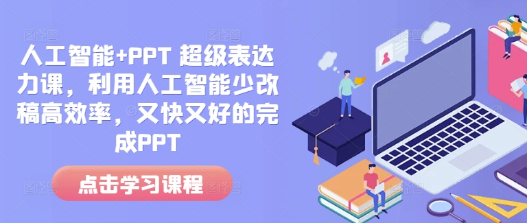 人工智能+PPT 超级表达力课，利用人工智能少改稿高效率，又快又好的完成PPT-知芽创业社