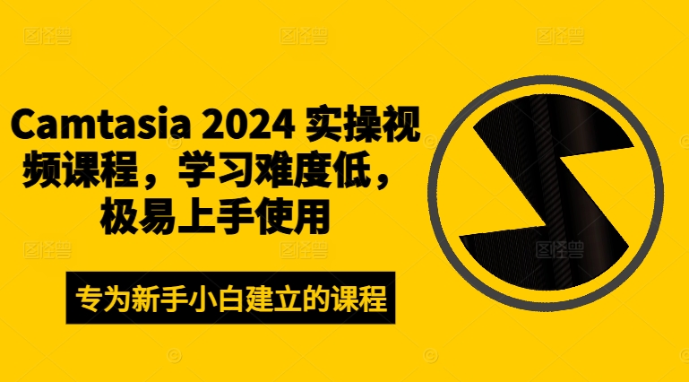 Camtasia 2024 实操视频课程，学习难度低，极易上手使用-知芽创业社