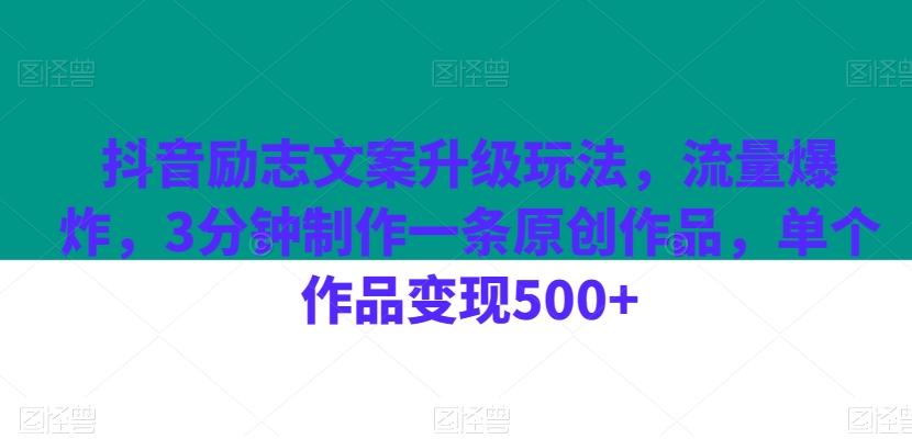 抖音励志文案升级玩法，流量爆炸，3分钟制作一条原创作品，单个作品变现500+-知芽创业社