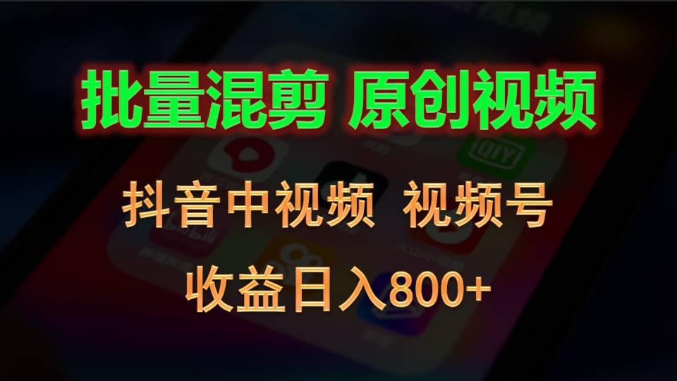 批量混剪生成原创视频，抖音中视频+视频号，收益日入800+-知芽创业社