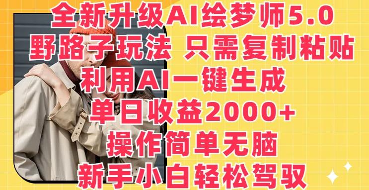 全新升级AI绘梦师5.0.野路子玩法，只需复制粘贴，利用AI一键生成，单日收益2000+【揭秘】-知芽创业社