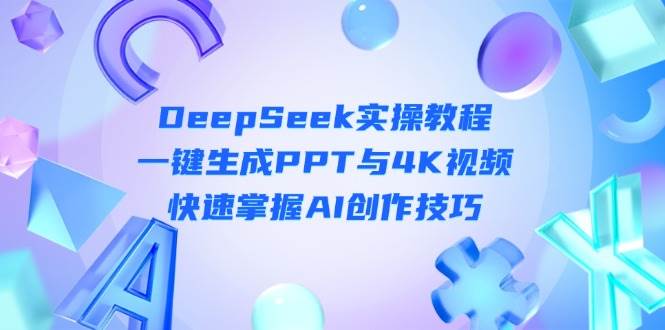 DeepSeek入门实操教程：一键生成PPT与4K视频，快速掌握AI创作技巧-知芽创业社