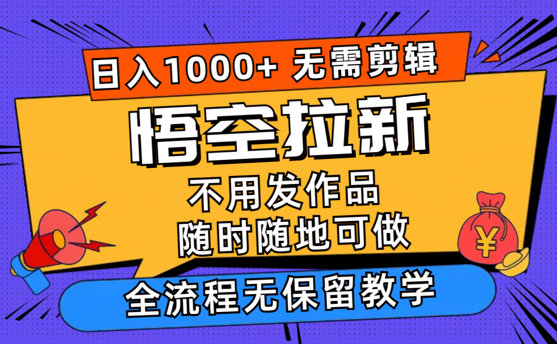 悟空拉新日入1000+无需剪辑当天上手，一部手机随时随地可做，全流程无…-知芽创业社