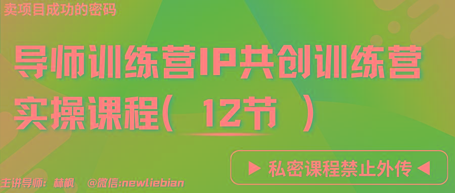 导师训练营3.0IP共创训练营私密实操课程(12节)-卖项目的密码成功秘诀-知芽创业社