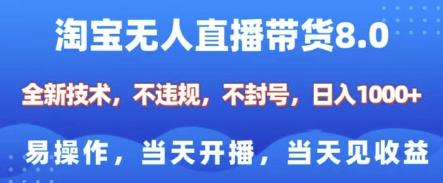 淘宝无人直播带货8.0，全新技术，不违规，不封号，纯小白易操作，当天开播，当天见收益，日入多张-知芽创业社