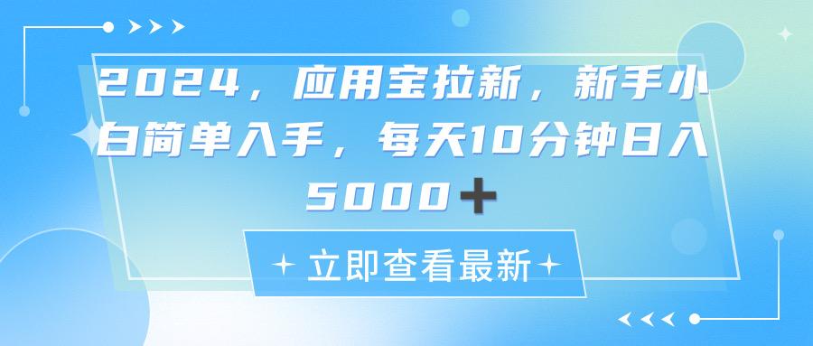 2024应用宝拉新，真正的蓝海项目，每天动动手指，日入5000+-知芽创业社