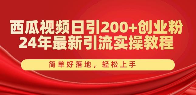 西瓜视频日引200+创业粉，24年最新引流实操教程，简单好落地，轻松上手【揭秘】-知芽创业社