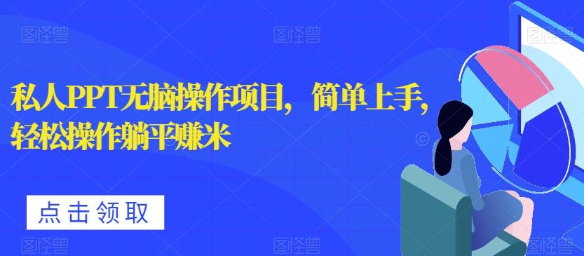 私人PPT无脑操作项目，简单上手，轻松操作躺平赚米-知芽创业社